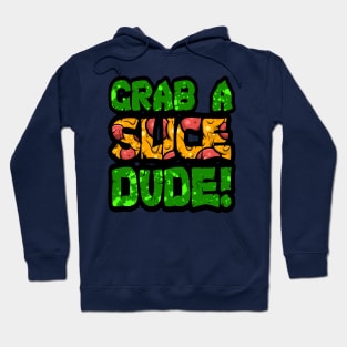 Grab A Slice Dude! Hoodie